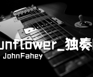 Sunflower吉他谱_JohnFahey_独奏版_X调_原版弹唱吉他简谱
